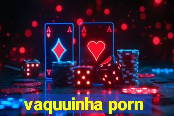 vaquuinha porn